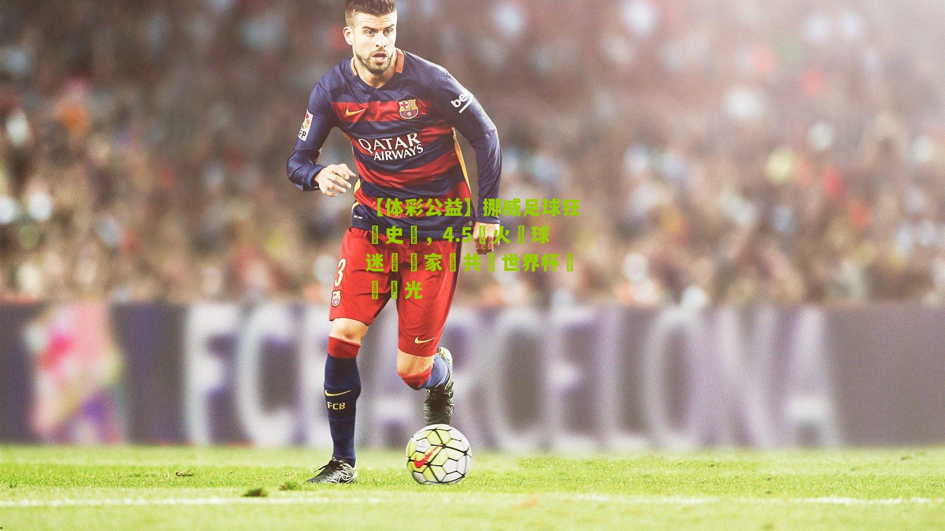 【体彩公益】挪威足球狂歡史詩，4.5萬火熱球迷與國家隊共築世界杯晉級榮光